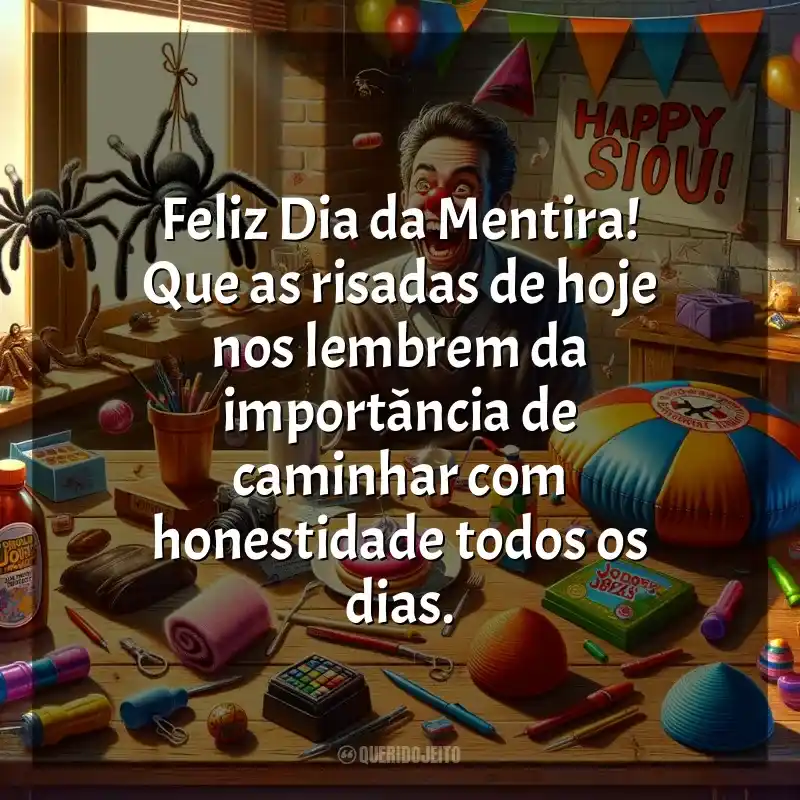 Dia da Mentira frases: Feliz Dia da Mentira! Que as risadas de hoje nos lembrem da importância de caminhar com honestidade todos os dias.