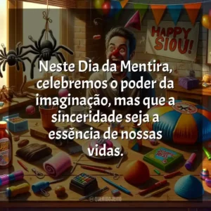 Neste Dia da Mentira, celebremos o poder da imaginação, mas que a sinceridade seja a essência de nossas vidas. Dia da Mentira