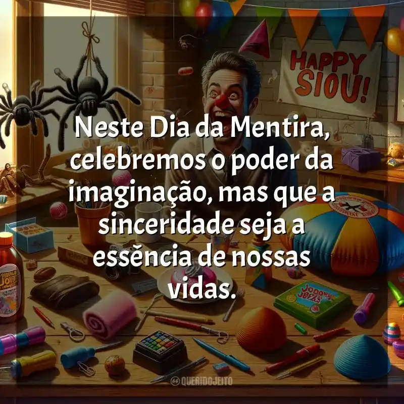 Frases Dia da Mentira: Neste Dia da Mentira, celebremos o poder da imaginação, mas que a sinceridade seja a essência de nossas vidas.