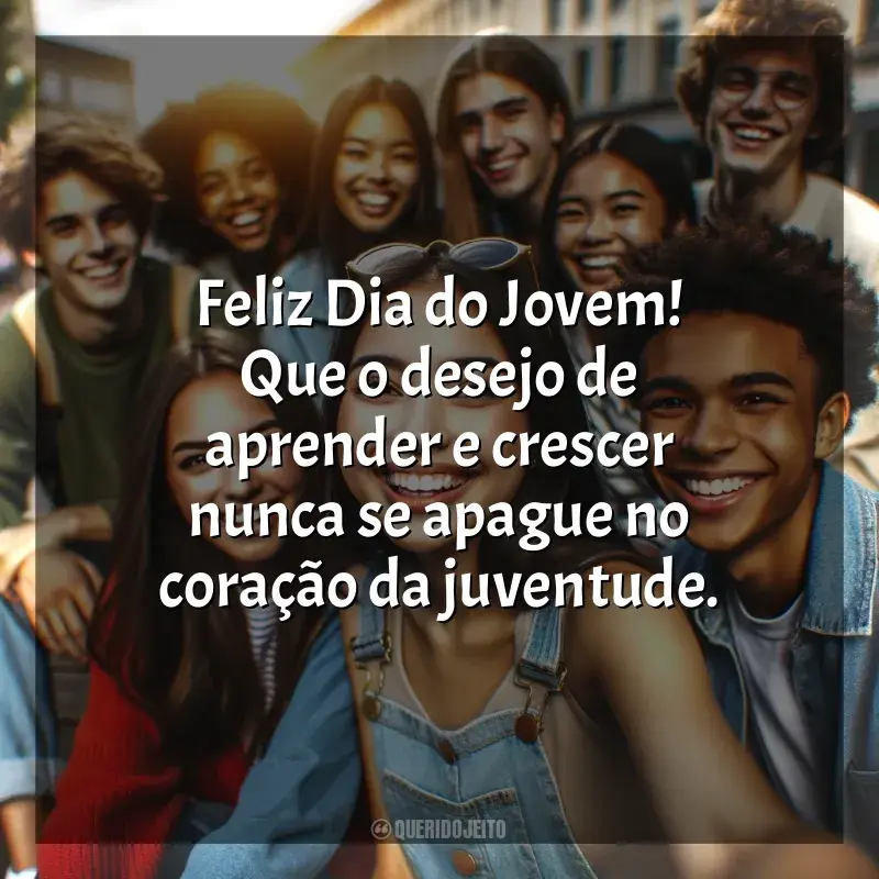 Frases de efeito o para Dia do Jovem: Feliz Dia do Jovem! Que o desejo de aprender e crescer nunca se apague no coração da juventude.