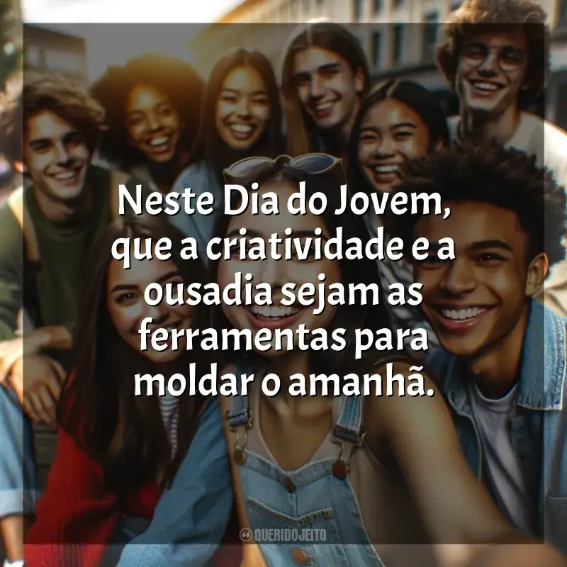 Dia do Jovem frases: Neste Dia do Jovem, que a criatividade e a ousadia sejam as ferramentas para moldar o amanhã.