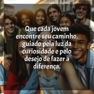 Que cada jovem encontre seu caminho, guiado pela luz da curiosidade e pelo desejo de fazer a diferença. Dia do Jovem