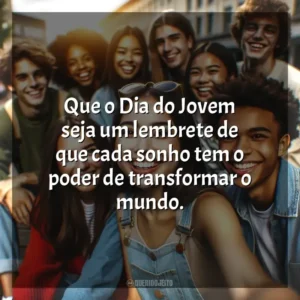 Que o Dia do Jovem seja um lembrete de que cada sonho tem o poder de transformar o mundo. Dia do Jovem
