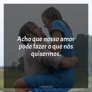 Acho que nosso amor pode fazer o que nós quisermos. Diário De Uma Paixão (Filme)