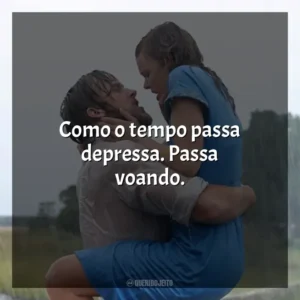 Como o tempo passa depressa. Passa voando. Diário De Uma Paixão (Filme)