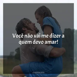 Você não vai me dizer a quem devo amar! Diário De Uma Paixão (Filme)