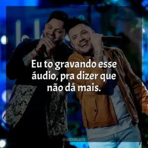 Eu to gravando esse áudio, pra dizer que não dá mais. Diego & Victor Hugo