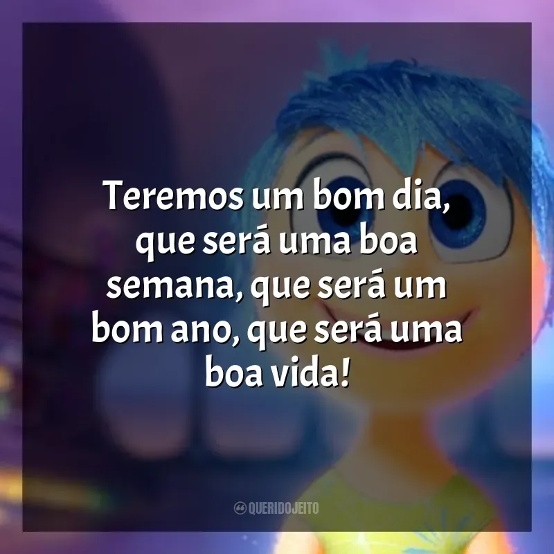 Frases de Divertida Mente filme: Teremos um bom dia, que será uma boa semana, que será um bom ano, que será uma boa vida!