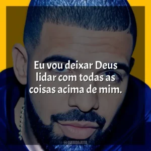 Eu vou deixar Deus lidar com todas as coisas acima de mim. Drake