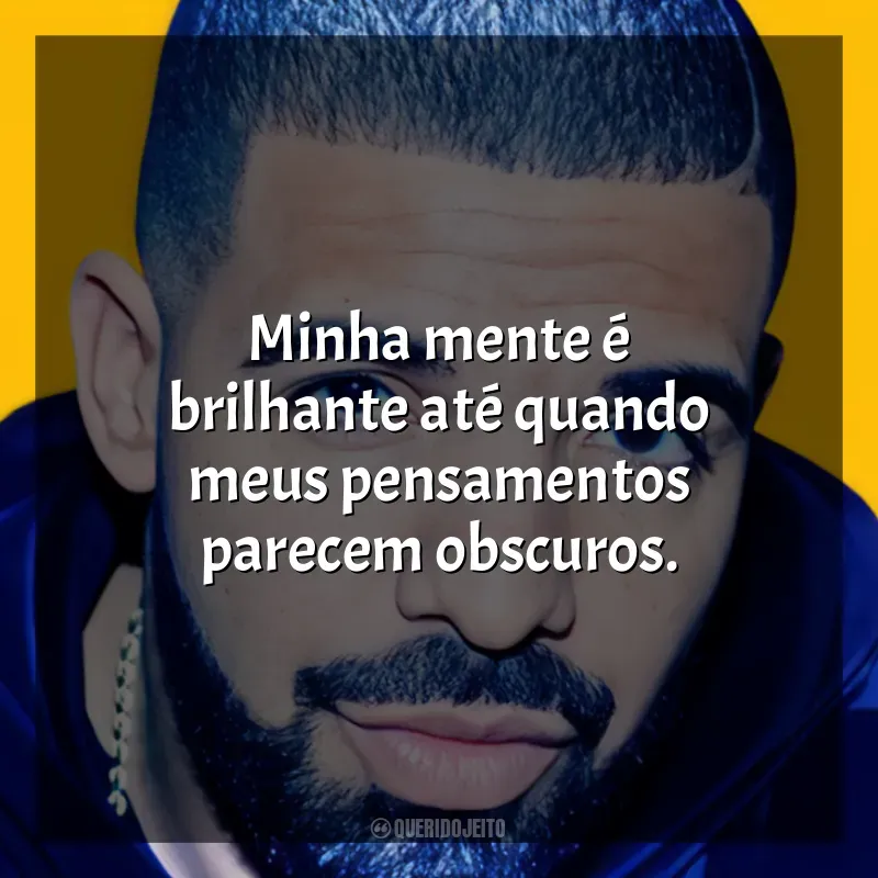 Frases de Drake: Minha mente é brilhante até quando meus pensamentos parecem obscuros.