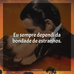 Eu sempre dependi da bondade de estranhos. E o Vento Levou (Filme)
