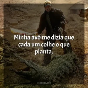 Minha avó me dizia que cada um colhe o que planta. Em Ruínas (Filme)