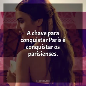 A chave para conquistar Paris é conquistar os parisienses. Emily em Paris (Série)