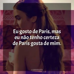 Eu gosto de Paris, mas eu não tenho certeza de Paris gosta de mim. Emily em Paris (Série)