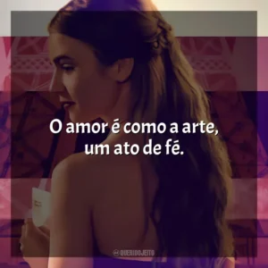 O amor é como a arte, um ato de fé. Emily em Paris (Série)