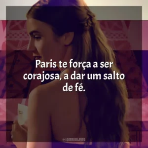 Paris te força a ser corajosa, a dar um salto de fé. Emily em Paris (Série)