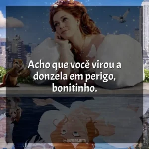 Acho que você virou a donzela em perigo, bonitinho. Encantada (Filme)