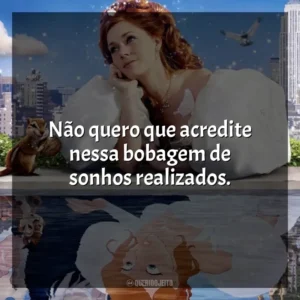 Não quero que acredite nessa bobagem de sonhos realizados. Encantada (Filme)