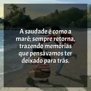 A saudade é como a maré; sempre retorna, trazendo memórias que pensávamos ter deixado para trás. Eu Posso Ouvir o Oceano (Filme)