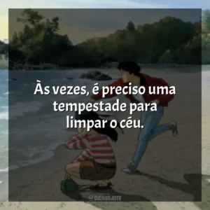 Às vezes, é preciso uma tempestade para limpar o céu. Eu Posso Ouvir o Oceano (Filme)