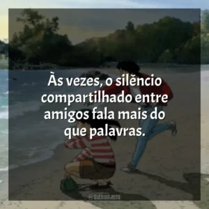 Às vezes, o silêncio compartilhado entre amigos fala mais do que palavras. Eu Posso Ouvir o Oceano (Filme)