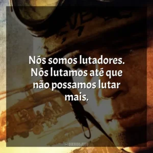 Nós somos lutadores. Nós lutamos até que não possamos lutar mais. Falcão Negro em Perigo (Filme)