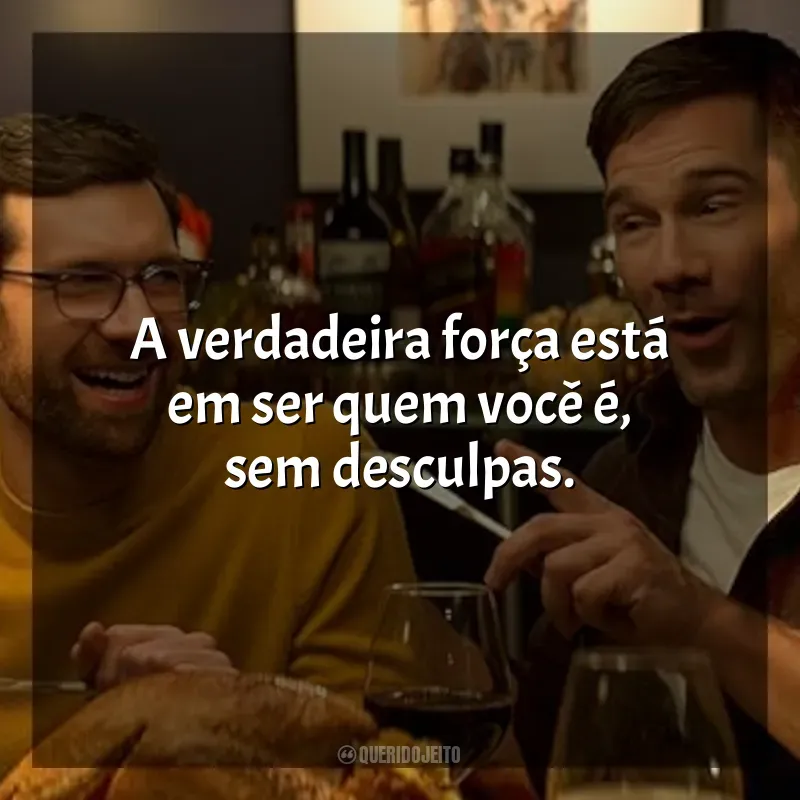 Frases Mais que Amigos filme: A verdadeira força está em ser quem você é, sem desculpas.