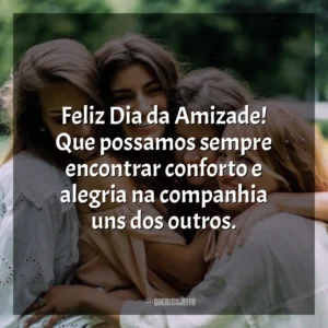 Feliz Dia da Amizade! Que possamos sempre encontrar conforto e alegria na companhia uns dos outros. Dia da Amizade