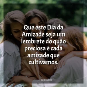 Que este Dia da Amizade seja um lembrete do quão preciosa é cada amizade que cultivamos. Dia da Amizade
