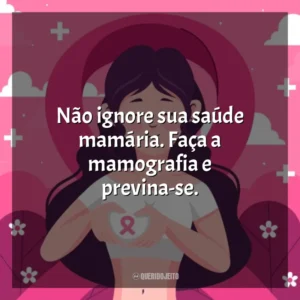 Não ignore sua saúde mamária. Faça a mamografia e previna-se. Dia da Mamografia