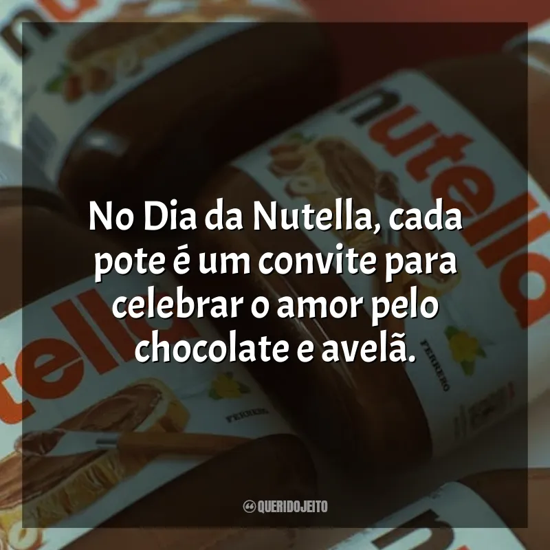 Frases Dia da Nutella: No Dia da Nutella, cada pote é um convite para celebrar o amor pelo chocolate e avelã.