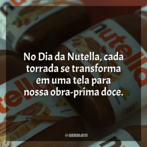 No Dia da Nutella, cada torrada se transforma em uma tela para nossa obra-prima doce. Dia da Nutella