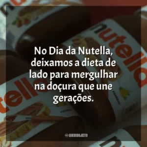No Dia da Nutella, deixamos a dieta de lado para mergulhar na doçura que une gerações. Dia da Nutella