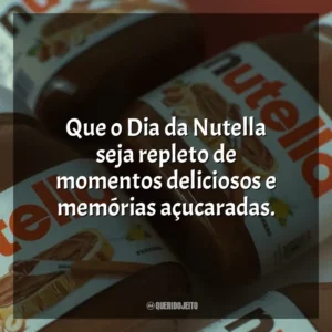 Que o Dia da Nutella seja repleto de momentos deliciosos e memórias açucaradas. Dia da Nutella