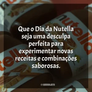 Que o Dia da Nutella seja uma desculpa perfeita para experimentar novas receitas e combinações saborosas. Dia da Nutella