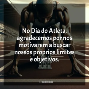 No Dia do Atleta, agradecemos por nos motivarem a buscar nossos próprios limites e objetivos. Dia do Atleta