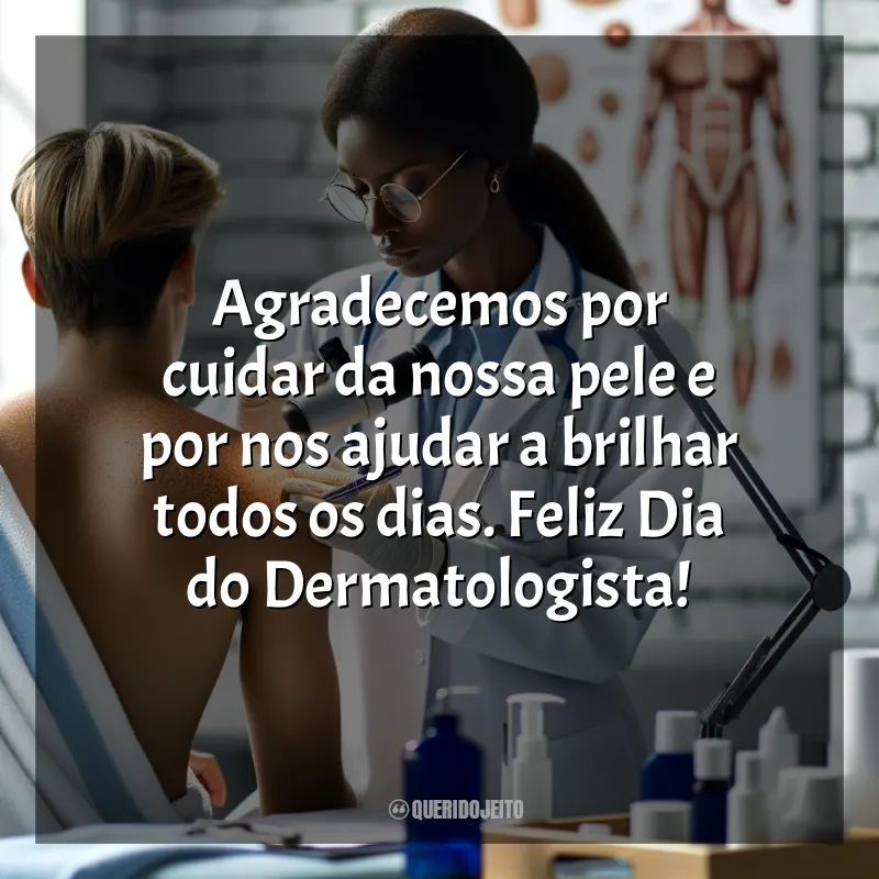 Dia do Dermatologista Frases: Agradecemos por cuidar da nossa pele e por nos ajudar a brilhar todos os dias. Feliz Dia do Dermatologista!