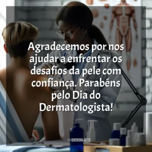 Agradecemos por nos ajudar a enfrentar os desafios da pele com confiança. Parabéns pelo Dia do Dermatologista! Dia do Dermatologista