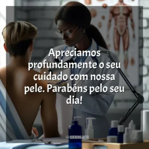Apreciamos profundamente o seu cuidado com nossa pele. Parabéns pelo seu dia! Dia do Dermatologista