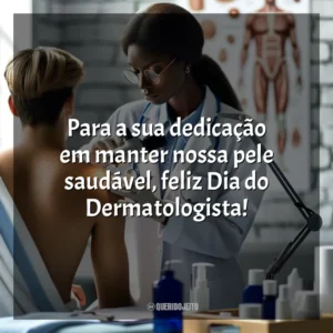 Para a sua dedicação em manter nossa pele saudável, feliz Dia do Dermatologista! Dia do Dermatologista