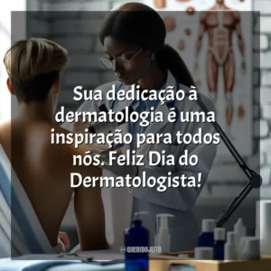Sua dedicação à dermatologia é uma inspiração para todos nós. Feliz Dia do Dermatologista! Dia do Dermatologista