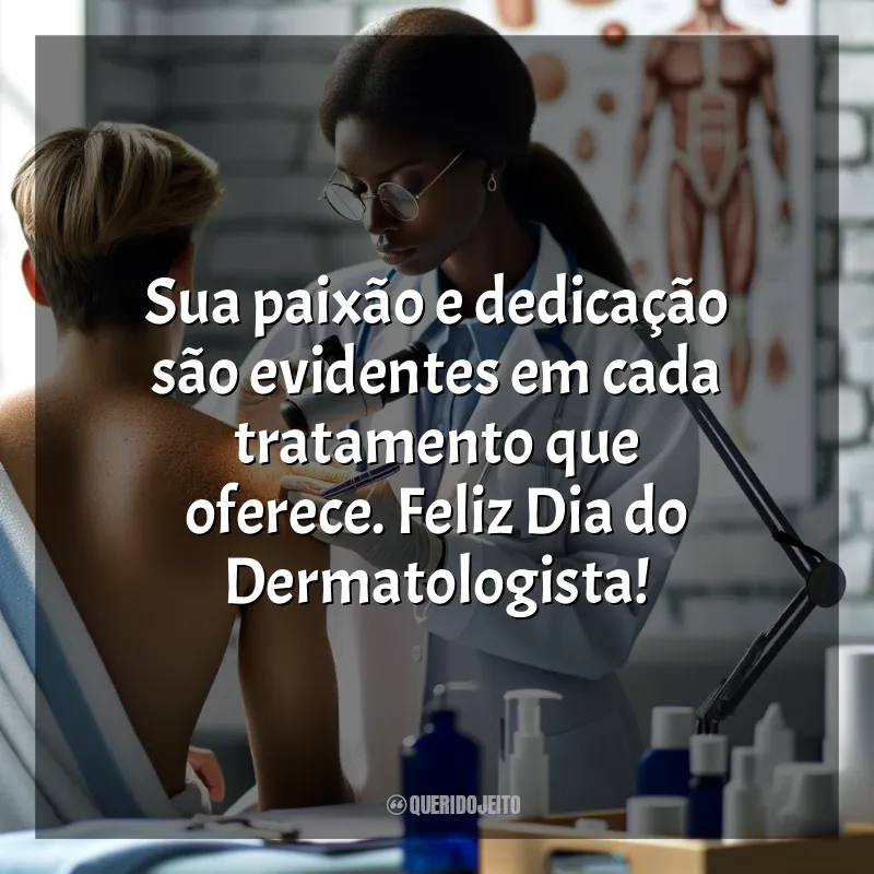 Frases Dia do Dermatologista: Sua paixão e dedicação são evidentes em cada tratamento que oferece. Feliz Dia do Dermatologista!