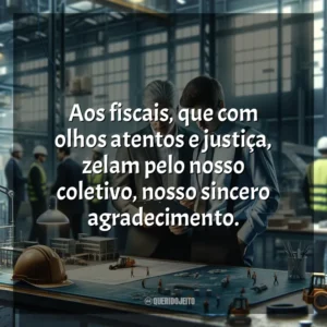Aos fiscais, que com olhos atentos e justiça, zelam pelo nosso coletivo, nosso sincero agradecimento. Dia do Fiscal