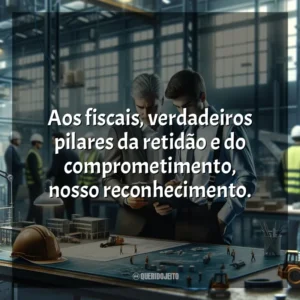 Aos fiscais, verdadeiros pilares da retidão e do comprometimento, nosso reconhecimento. Dia do Fiscal