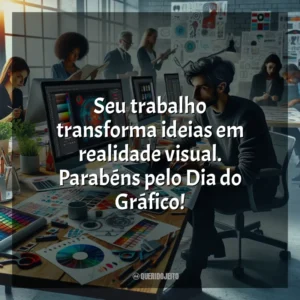 Seu trabalho transforma ideias em realidade visual. Parabéns pelo Dia do Gráfico! Dia do Gráfico