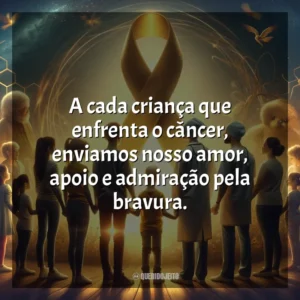A cada criança que enfrenta o câncer, enviamos nosso amor, apoio e admiração pela bravura. Dia da Luta Contra o Câncer Infantil
