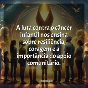 A luta contra o câncer infantil nos ensina sobre resiliência, coragem e a importância do apoio comunitário. Dia da Luta Contra o Câncer Infantil