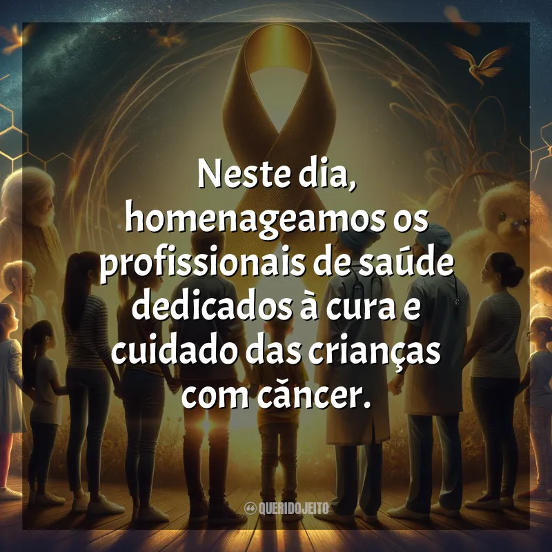 Frases Dia da Luta Contra o Câncer Infantil: Neste dia, homenageamos os profissionais de saúde dedicados à cura e cuidado das crianças com câncer.