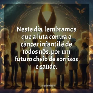 Neste dia, lembramos que a luta contra o câncer infantil é de todos nós, por um futuro cheio de sorrisos e saúde. Dia da Luta Contra o Câncer Infantil