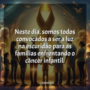 Neste dia, somos todos convocados a ser a luz na escuridão para as famílias enfrentando o câncer infantil. Dia da Luta Contra o Câncer Infantil